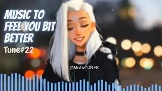Music to feel you bit better Tune#22 