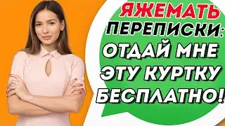 Яжемать Переписки: Отдай мне эту куртку бесплатно