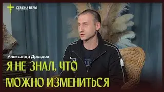 Я не знал, что можно измениться | история жизни | Александр Дроздов