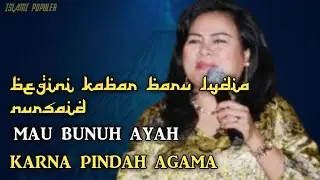 Mau Bunuh ayah karna pindah agama Begini kabar Baru Lydia Nursaid