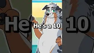 He's a 10 but he's a FURRY!