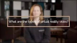 What Are The Types Of Virtual Reality Video? | Virtual Reality Video Production