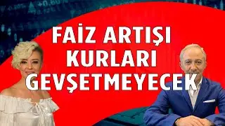 EKONOMİST BAYRAM BAŞARAN: FAİZ ARTIŞI KURLARI GEVŞETMEYECEK
