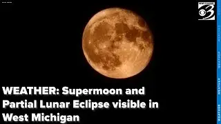 EYES ON THE SKIES: Supermoon and Partial Lunar Eclipse visible in West Michigan