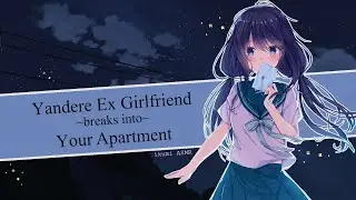 ~Yandere Ex Girlfriend Breaks Into Your Apartment~