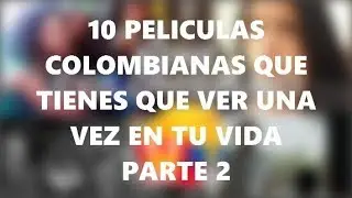 TOP -- 10 PELÍCULAS COLOMBIANAS QUE DEBES VER UNA VEZ EN TU VIDA PARTE 2