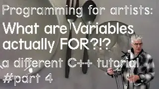 pt4 Programming for Artists: What are Variables FOR? C++ tutorial