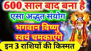 600 साल बाद बन रहा है अद्भुत संयोग इन 3 राशियों की किस्मत स्वयं भगवान विष्णु चमकाएंगे