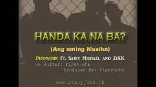 (Original) Handa Ka Na Ba?- Pipoyjohn Ft. Saint Michael and Zikk