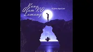 EljohnAguilar - Kung Alam Ko Lamang