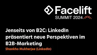 [Facelift Summit 2024] Jenseits von B2C: LinkedIn präsentiert neue Perspektiven im B2B Marketing