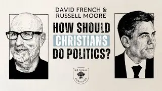 178: Russell Moore and David French: How Should Christians Do Politics?