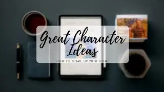 How to come up with Great Character Ideas - Character Development for Writing and Roleplaying
