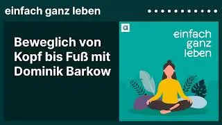 Beweglich von Kopf bis Fuß mit Dominik Barkow | einfach ganz leben