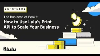 The Business of Books:  How To Use Lulu's Print API To Scale Your Business