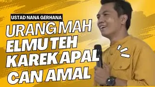 ELMU KAREK APAL CAN AMAL USTAD NANA GERHANA