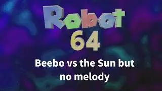 Robot 64 - Beebo vs the Sun but no melody