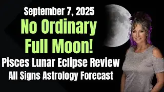 🌕 Pisces Lunar Eclipse Review– September 7, 2025 | All Signs Astrology Forecast