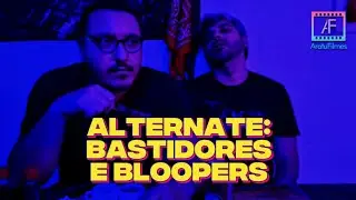 ALTERNATE: Bastidores e Bloopers