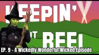 Keepin It Reel Ep 9: A Wickedly Wonderful WICKED Episode!