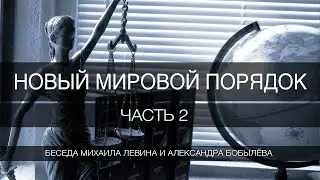 Новый мировой порядок, часть 2 //  беседа Михаила Левина с Александром Бобылёвым