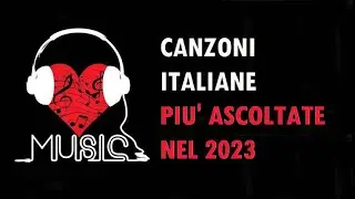 CANZONI PIU' ASCOLTATE NEL 2023 - MUSICA ITALIANA DEL MOMENTO