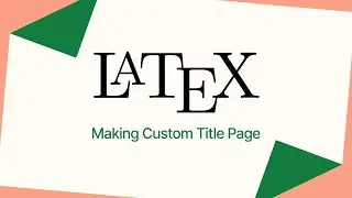 Making a Custom Title Page in LaTeX — Step by Step Tutorial 