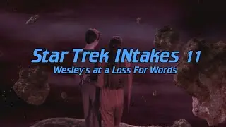 Star Trek INtakes: Wesley's at a Loss For Words