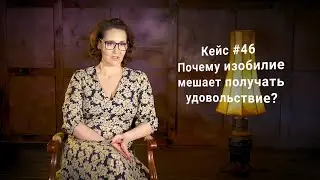Кейс #46. Почему изобилие мешает получать удовольствие?
