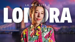 La mia vita a Londra dopo 7 anni