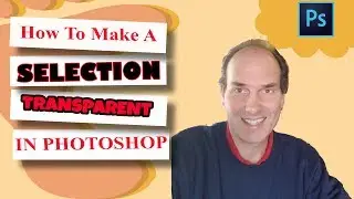 How To Make A Selection Transparent In Photoshop | Photoshop Tutorials