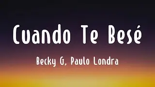 Cuando Te Besé - Becky G, Paulo Londra {Letra}
