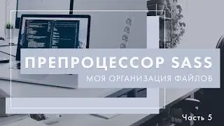 Препроцессор Sass. Моя организация scss-файлов
