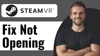 How To Fix Steam VR Not Opening - Full Guide (2024)