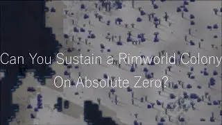 Playing Rimworld In Absolute Zero