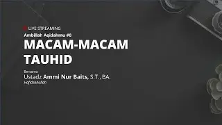 AMBILLAH AQIDAHMU #8 | MACAM-MACAM TAUHID - Ustadz Ammi Nur Baits, S.T., BA.