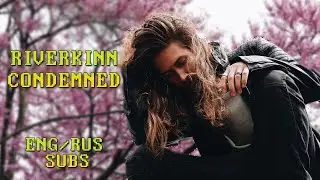 RiverKinn - Condemned (Eng/Rus subs)(перевод)