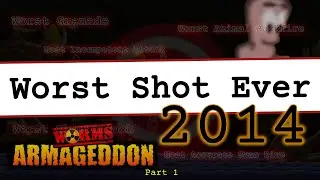 Worms Armageddon - Worst Shot Ever 2014 - Part 1