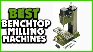 ✅Best Benchtop Milling Machines in 2025