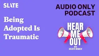 Being Adopted Is Traumatic | Hear Me Out