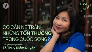 Có cần né tránh tổn thương trong cuộc sống? - Chuyên gia giáo dục Tô Thụy Diễm Quyên | #HaveASip 189