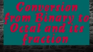 Conversion from Binary Number TO Octal Number and Its  fraction