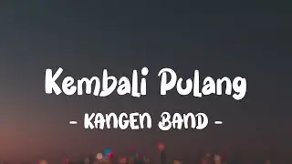 KANGEN BAND - Kembali Pulang LIRIK (LyricBy)