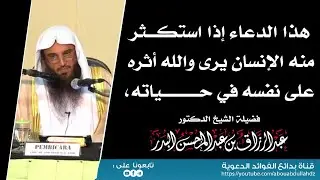 هذا الدعاء إذا استكثر منه الإنسان يرى والله أثره على نفسه في حياته، - لشيخ عبدالرزاق البدر حفظه الله
