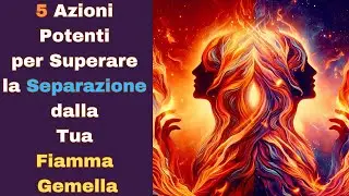 5 azioni potenti per superare la separazione dalla tua fiamma gemella