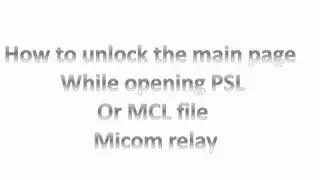 how to Unlock the main page while opening PSL or MCL file in micom relay