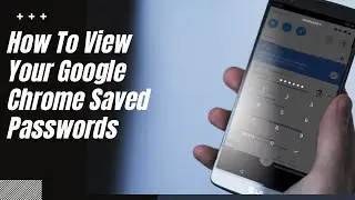 How To View Your Google Chrome Saved Passwords