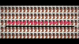Hundred Videos in one Video