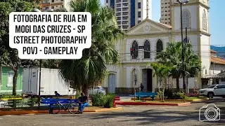 Fotografia de rua em Mogi das Cruzes - SP (Street Photography POV) - Gameplay