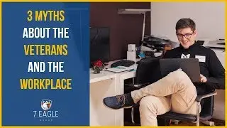 Hiring Military Veterans | 3 Myths About the Veterans And the Workplace | 7 Eagle Group